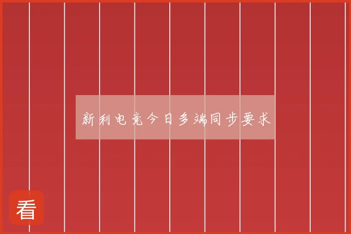 新利电竞今日多端同步要求